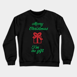 Merry Christmas I'm The Gift Crewneck Sweatshirt